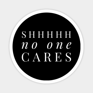 Shhhhh no one cares white text design Magnet